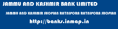 JAMMU AND KASHMIR BANK LIMITED  JAMMU AND KASHMIR SHOPIAN RATNIPORA RATNIPORA SHOPIAN  banks information 